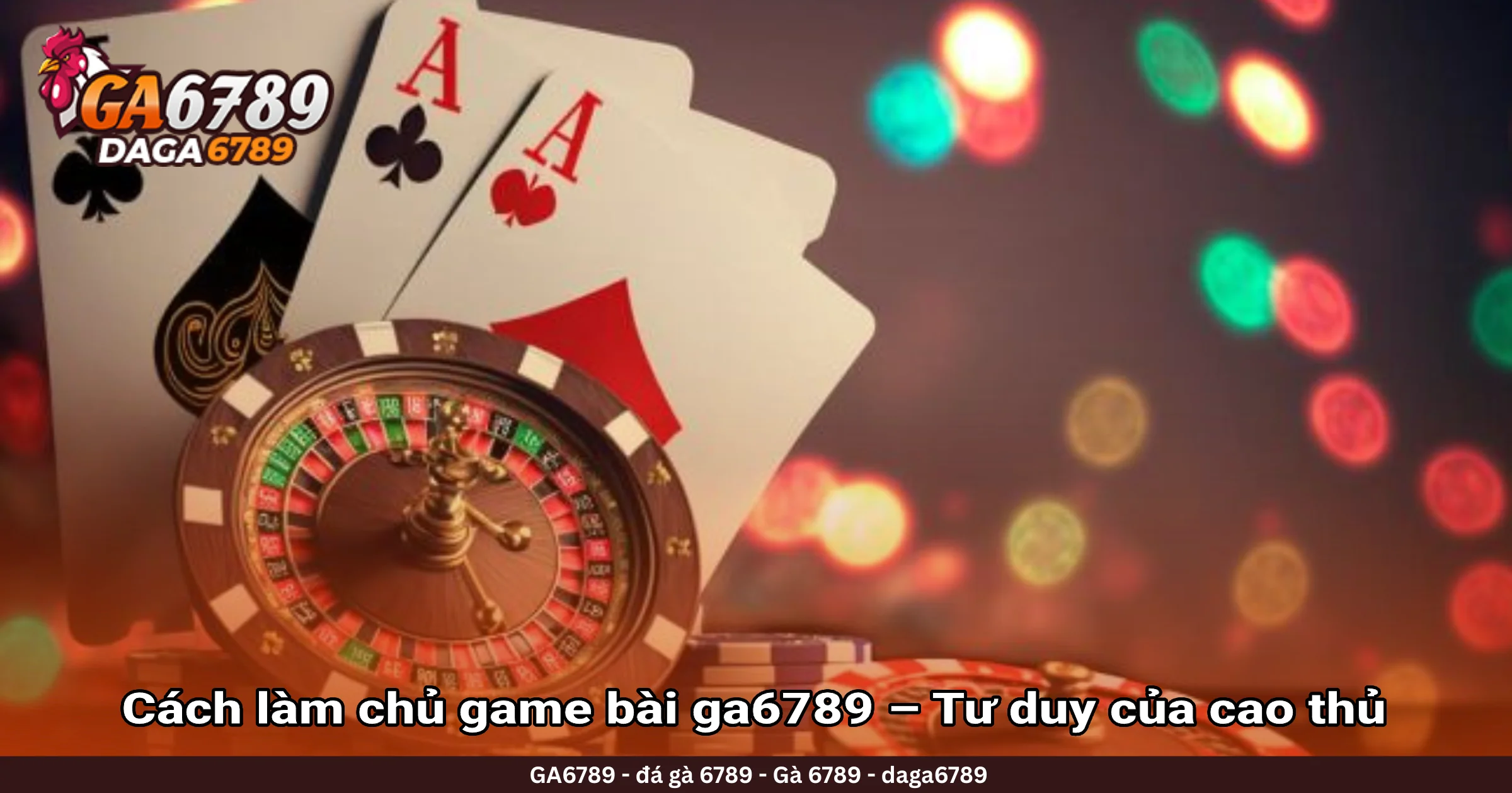 Cách làm chủ game bài ga6789 – Tư duy của cao thủ